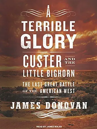 A Terrible Glory: Custer and the Little Bighorn - the Last Great Battle of the American West by James Donovan — book cover