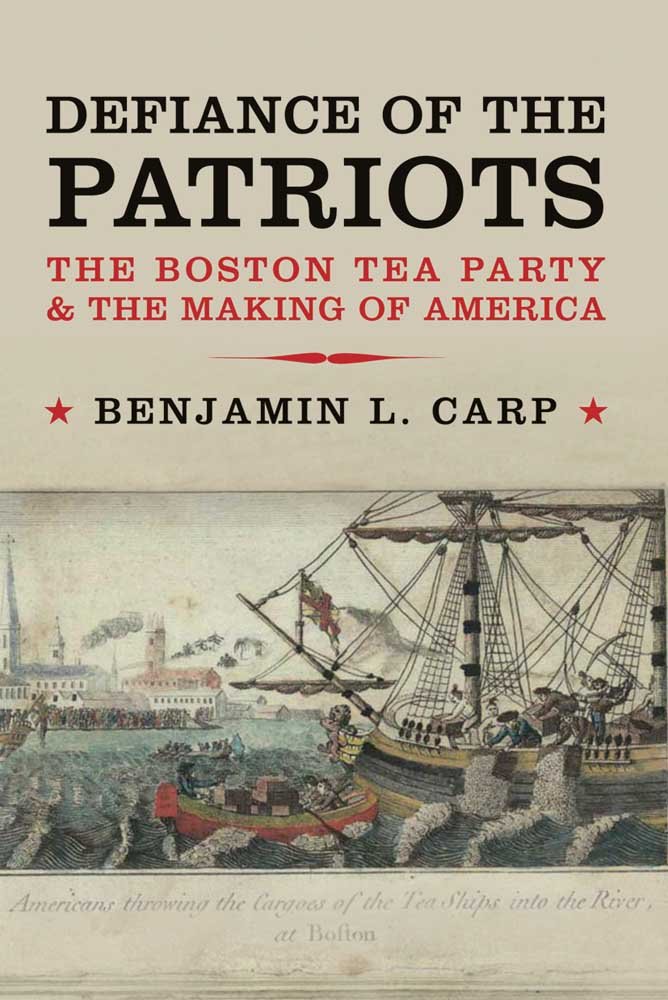Defiance of the Patriots: The Boston Tea Party and the Making of America by Benjamin L. Carp — book cover