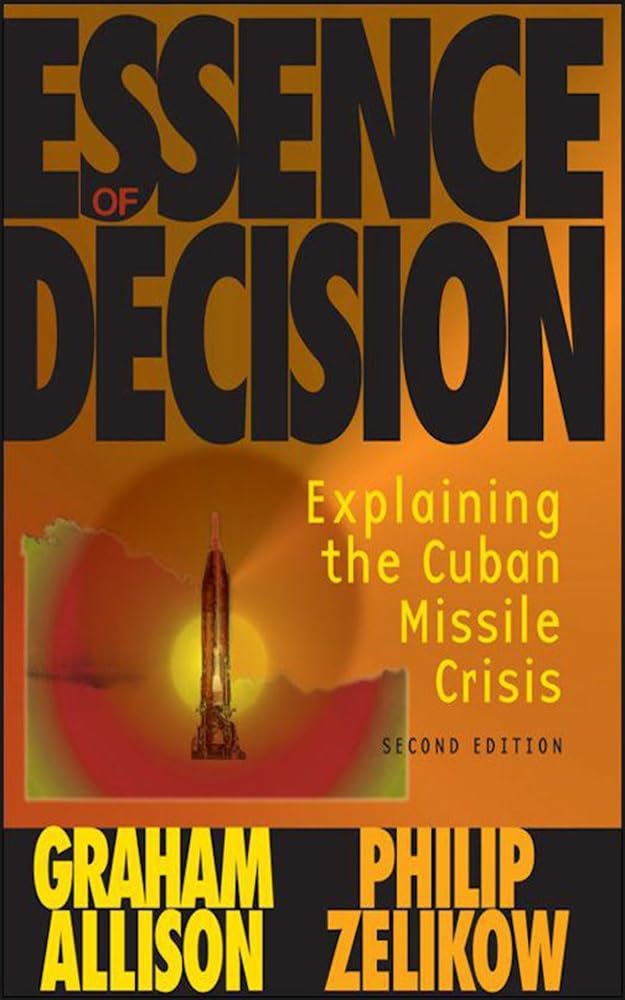 Essence of Decision: Explaining the Cuban Missile Crisis by Graham T. Allison — book cover