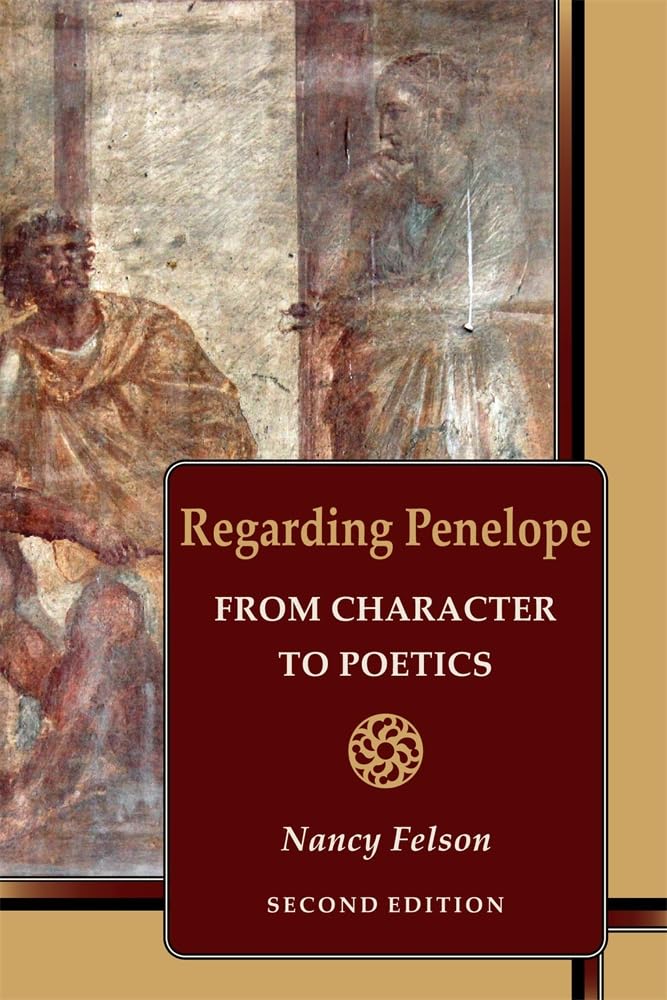 Regarding Penelope: From Character to Poetics - Nancy Felson