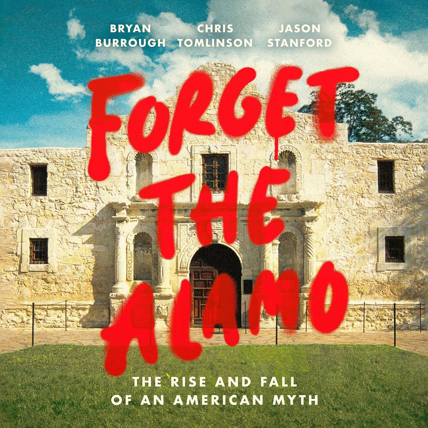 Forget the Alamo: The Rise and Fall of an American Myth by Bryan Burrough, Chris Tomlinson, and Jason Stanford — book cover