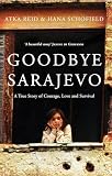 Goodbye Sarajevo: A True Story of Courage, Love and Survival by Atka Reid and Hana Schofield — book cover