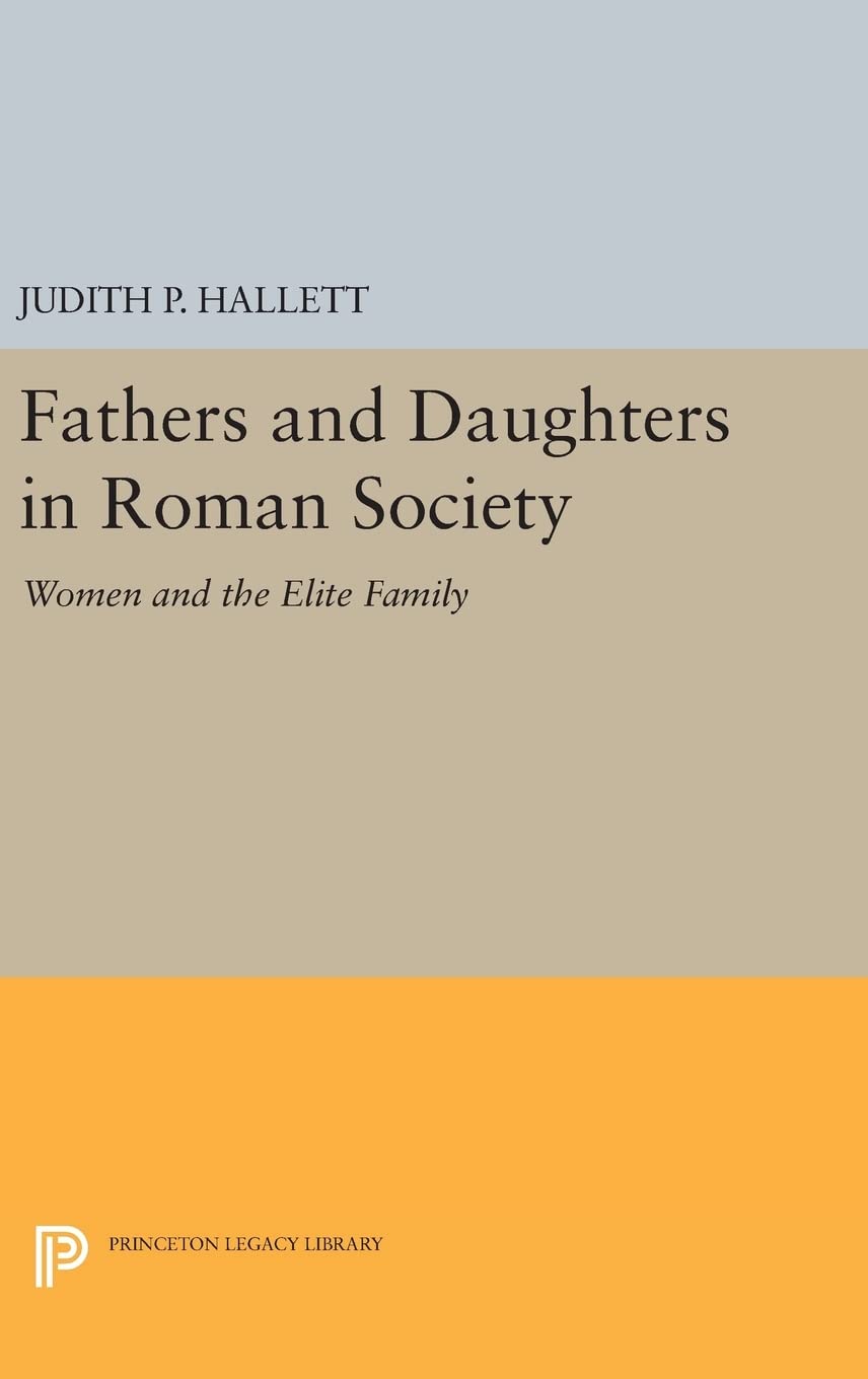 Fathers and Daughters in Roman Society - Judith Hallett