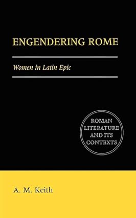 Engendering Rome: Women in Latin Epic - Alison Keith