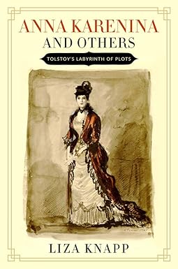 Anna Karenina and Others: Tolstoy's Labyrinth of Plots - Liza Knapp