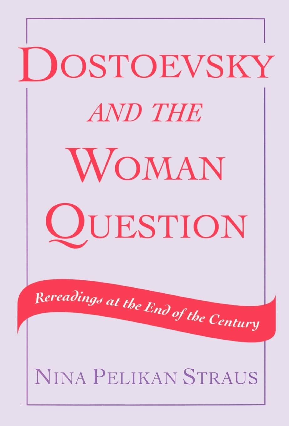 Dostoevsky and the Woman Question - Nina Pelikan Straus