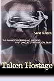 Taken Hostage: The Iran Hostage Crisis and America's First Encounter with Radical Islam by David Farber — book cover