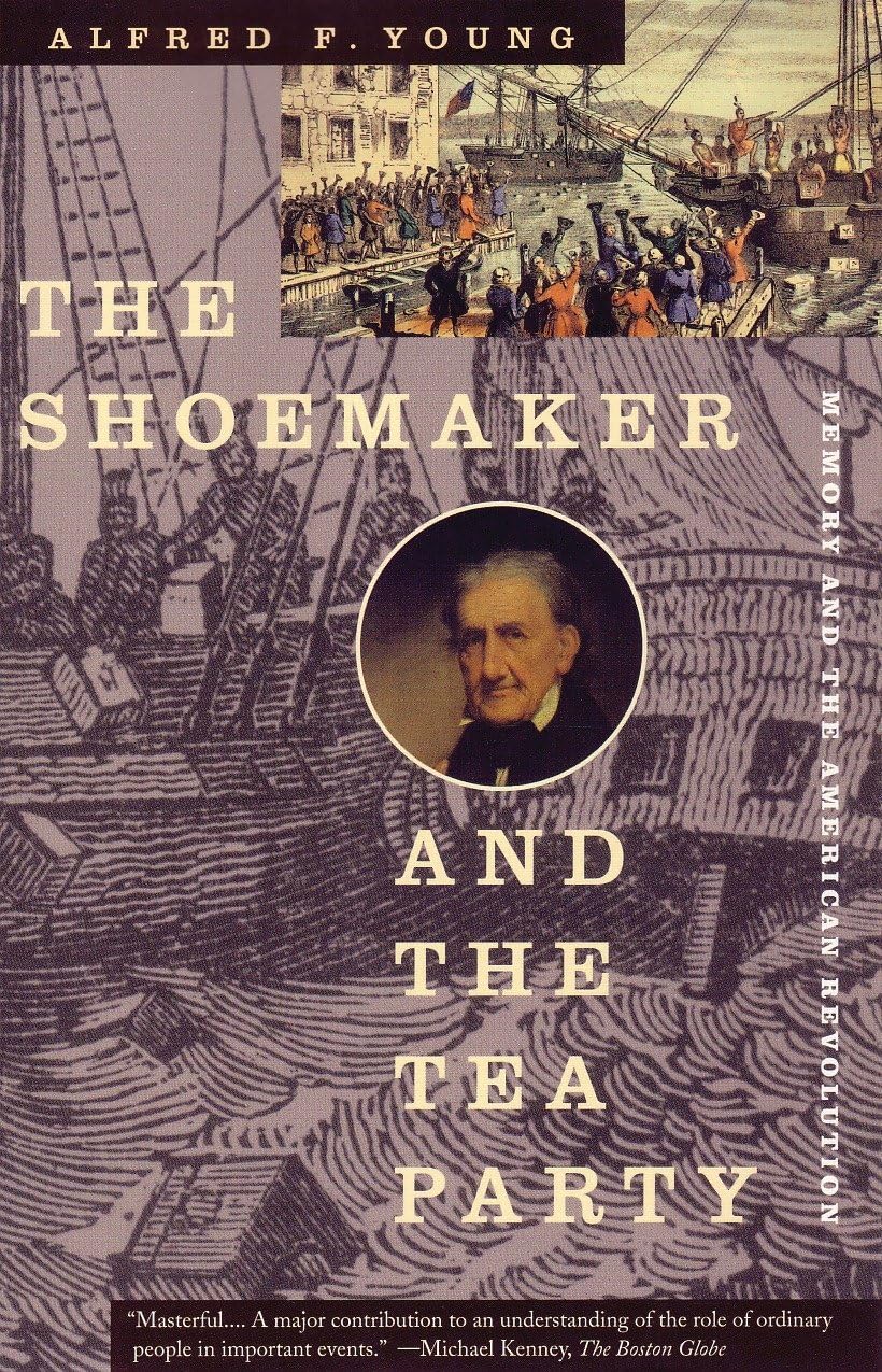 The Shoemaker and the Tea Party: Memory and the American Revolution by Alfred F. Young — book cover