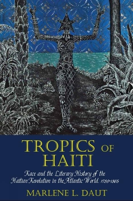 Tropics of Haiti: Race and the Literary History of the Haitian Revolution in the Atlantic World, 1789-1865 by Marlene L. Daut — book cover